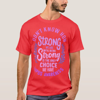 Dont Know How Strong We Are Until Being Strong Is  T-Shirt