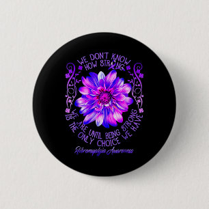 Don't Know How Strong We Fibromyalgia Awareness Fl 6 Cm Round Badge
