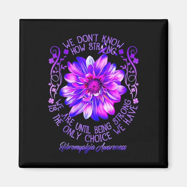 Don't Know How Strong We Fibromyalgia Awareness Fl Magnet (Front)