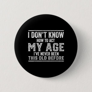 Dont Know How To Act Age Funny Birthday Quote 6 Cm Round Badge