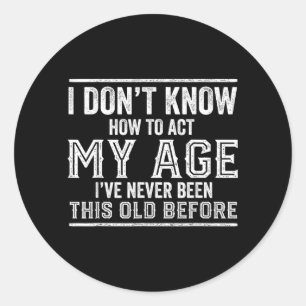 Dont Know How To Act Age Funny Birthday Quote Classic Round Sticker