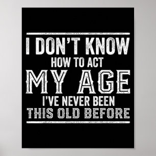 Dont Know How To Act Age Funny Birthday Quote Poster