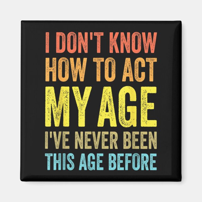 Dont Know How To Act Age Funny Saying Birthday Magnet (Front)