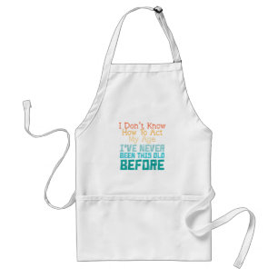 Dont Know How To Act My Age Funny Old Birthday Men Standard Apron