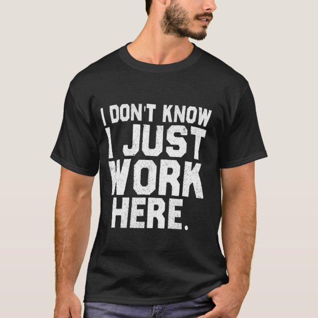 Dont Know I Just Work Here Funny Saying Sarcastic  T-Shirt (Front)