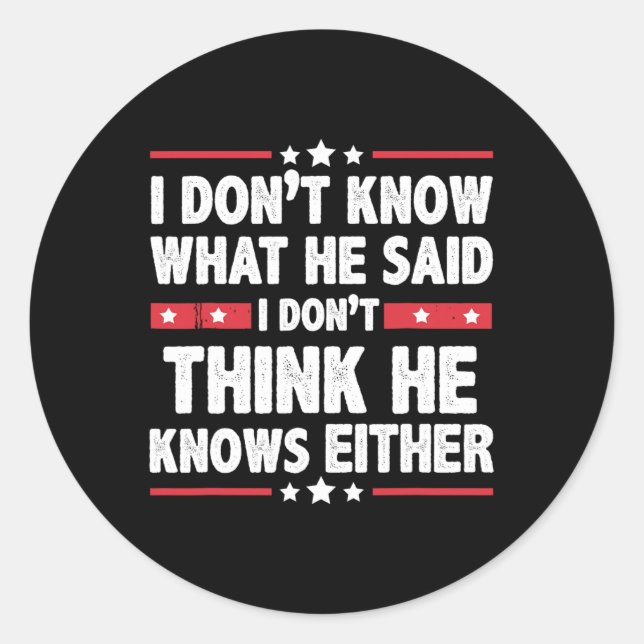 Don't Know What He Said I Dont Think He Knows Eith Classic Round Sticker (Front)