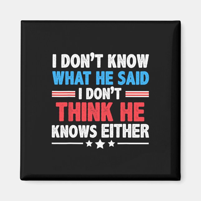 Don't Know What He Said I Dont Think He Knows Eith Magnet (Front)
