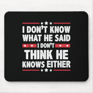 Don't Know What He Said I Dont Think He Knows Eith Mouse Mat