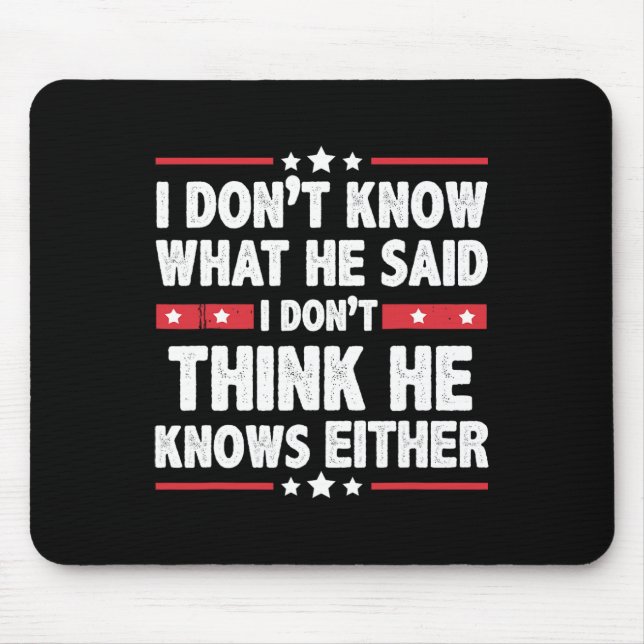 Don't Know What He Said I Dont Think He Knows Eith Mouse Mat (Front)