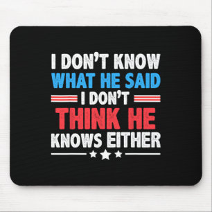 Don't Know What He Said I Dont Think He Knows Eith Mouse Mat