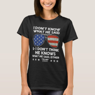 Don't Know What He Said - Trump 2024 Funny Quote D T-Shirt