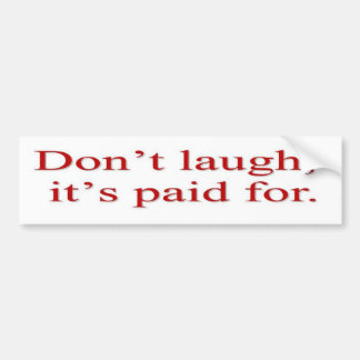 Don't laugh, it's paid for Bumper Sticker