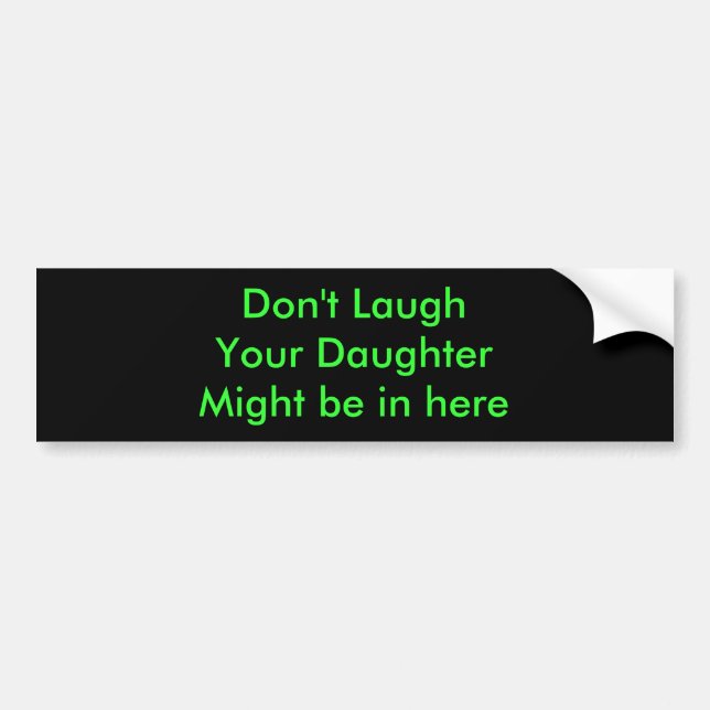 Don't LaughYour DaughterMight be in here Bumper Sticker (Front)