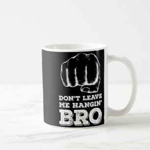 Dont Leave Me Hanging Bro - Fist Bump  Coffee Mug