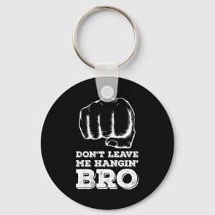Dont Leave Me Hanging Bro - Fist Bump  Key Ring