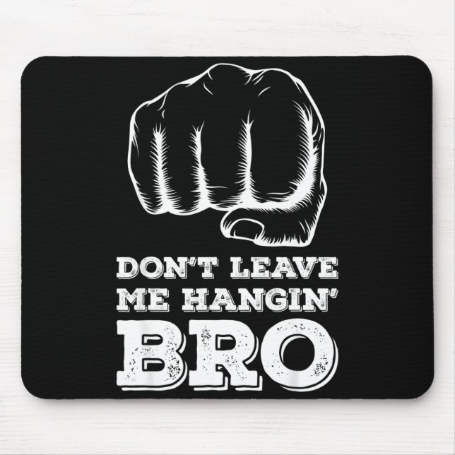 Dont Leave Me Hanging Bro - Fist Bump  Mouse Mat (Front)
