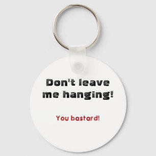 Don't leave me hanging!, You bastard! Key Ring