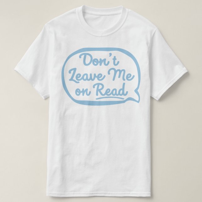 Don't Leave Me On Read T-Shirt (Design Front)