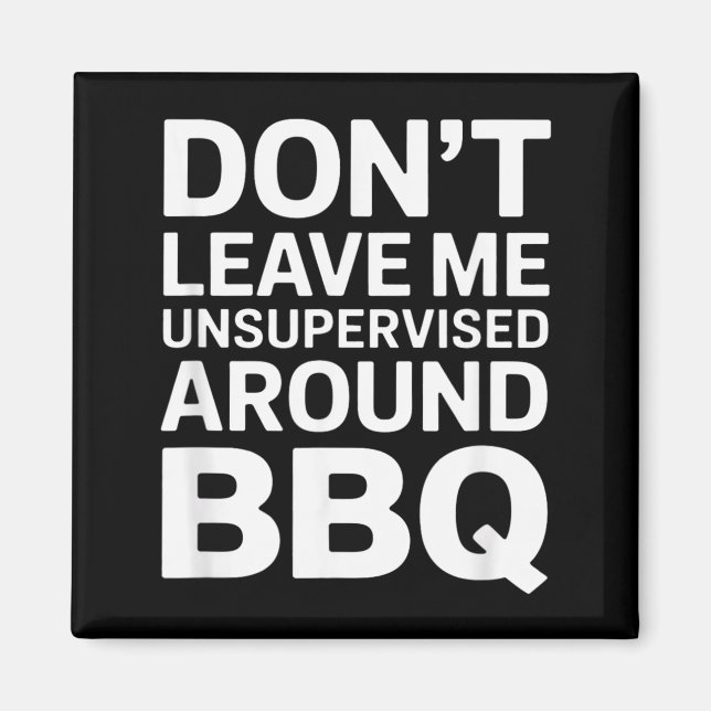 Dont Leave Me Unsupervised Around Bbq Funny Design Magnet (Front)