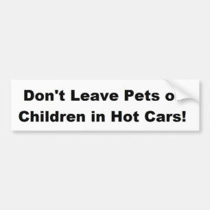 Don't Leave Pets or Children in Hot Cars! Bumper Sticker