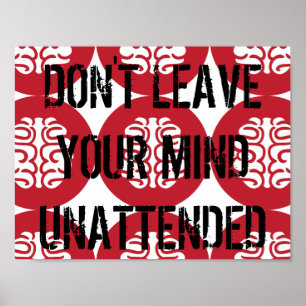 DON'T LEAVE YOUR MIND UNATTENDED POSTER