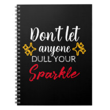 Don't Let Anybody Dull Your Sparkle Notebook