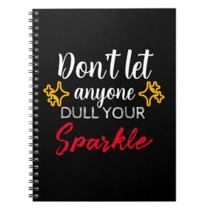 Don't Let Anybody Dull Your Sparkle Notebook
