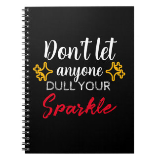 Don't Let Anybody Dull Your Sparkle Notebook