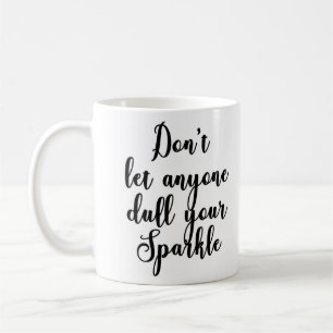 Don't let anyone dull your Sparkle Mug