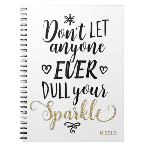 DON'T LET ANYONE EVER DULL YOUR SPARKLE Custom Notebook