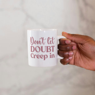 Don't Let Doubt Creep In Rose gold Motivational Coffee Mug