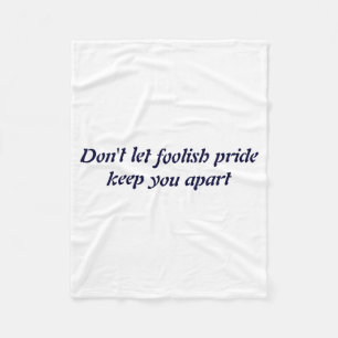 Dont Let Foolish Pride  Fleece Blanket