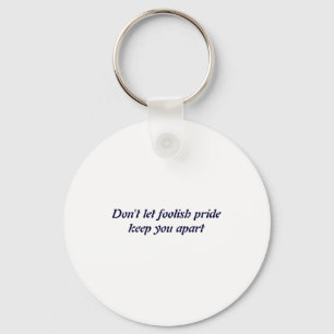 Dont Let Foolish Pride  Key Ring