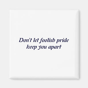 Dont Let Foolish Pride Magnet