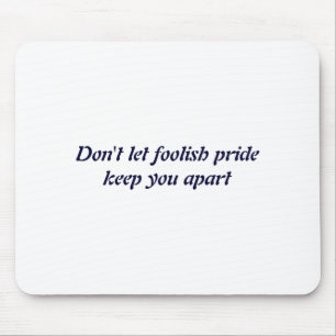Dont Let Foolish Pride  Mouse Mat
