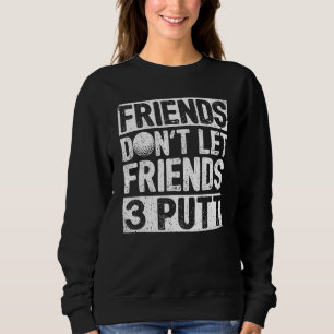 Dont Let Friends 3 Putt Dad Fathers Day Golf Sweatshirt