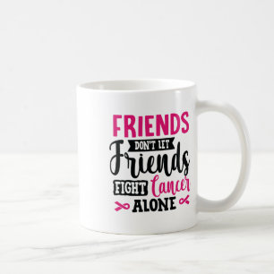 Don't Let Friends Fight Alone Breast Cancer  Coffee Mug