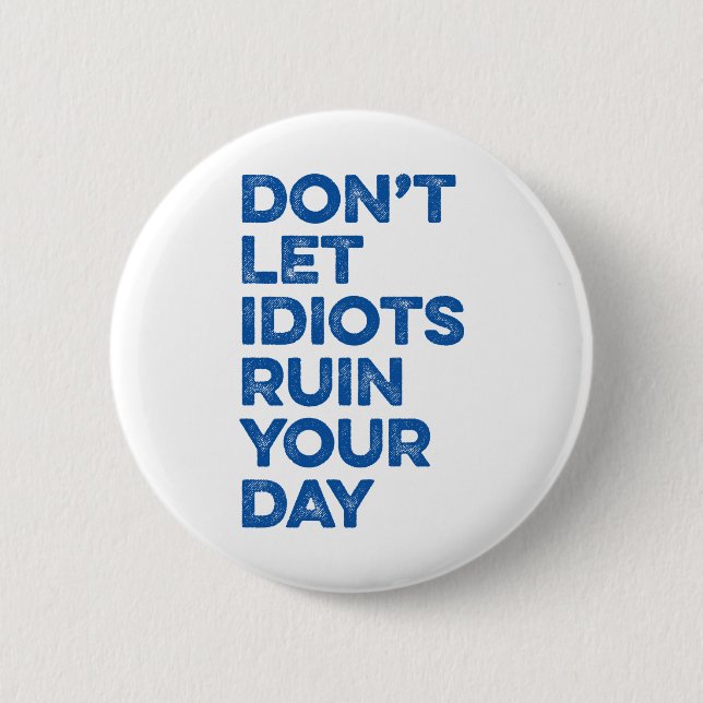 Don't Let Idiots Ruin Your Day. 6 Cm Round Badge (Front)