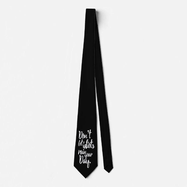 Don't Let Idiots Ruin Your Day Black White Quote Tie (Front)