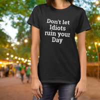 Don't Let Idiots Ruin Your Day Funny
