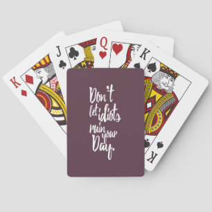 Don't Let Idiots Ruin Your Day Mauve White Quote Playing Cards