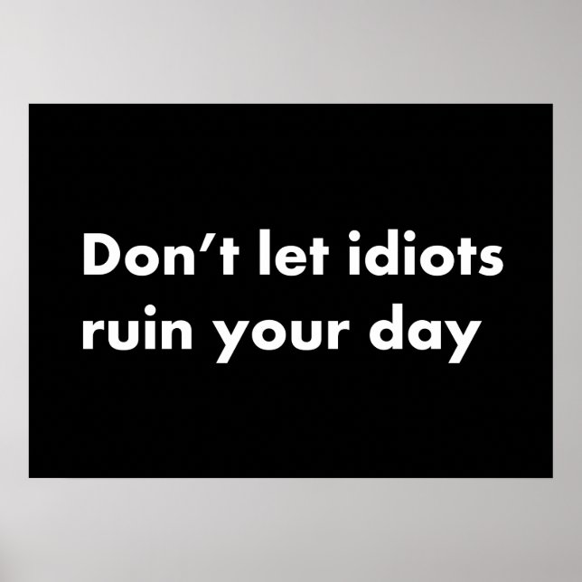 Don't let idiots ruin your day poster (Front)