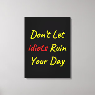 Don't Let Idiots Ruin Your Day Quote Canvas Print