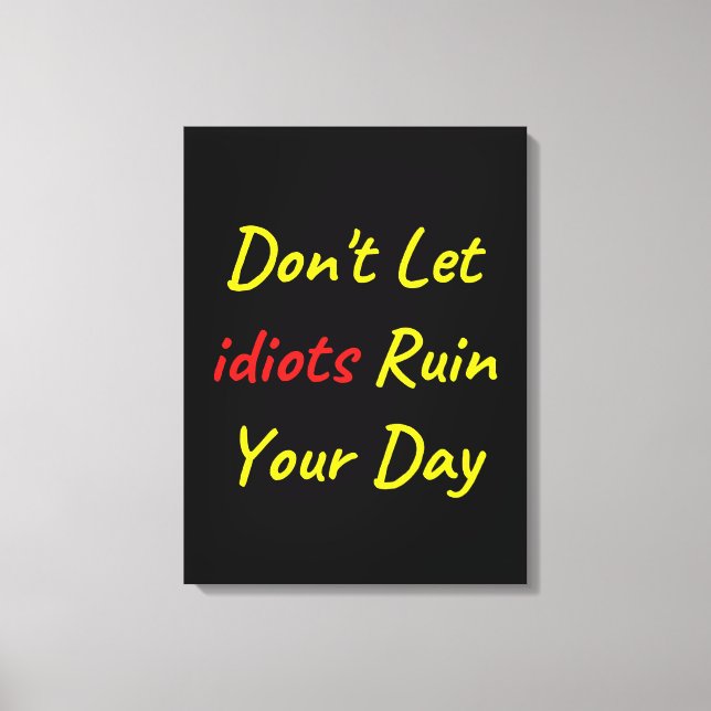 Don't Let Idiots Ruin Your Day Quote Canvas Print (Front)