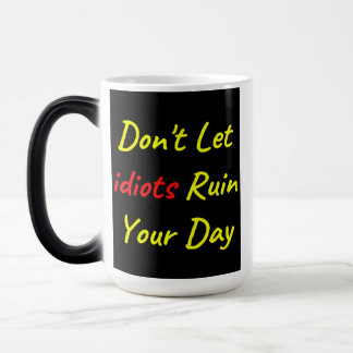 Don't Let Idiots Ruin Your Day Quote Magic Mug