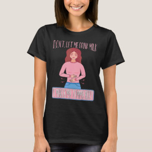 Don't Let Me Drink Milk It Makes My Tummy Hurt Lac T-Shirt