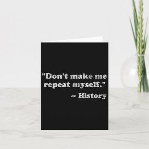 Dont Let Me Repeat Myself History _1  Card