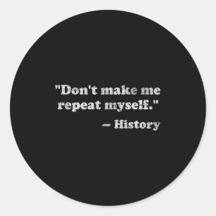 Dont Let Me Repeat Myself History _1 Classic Round Sticker