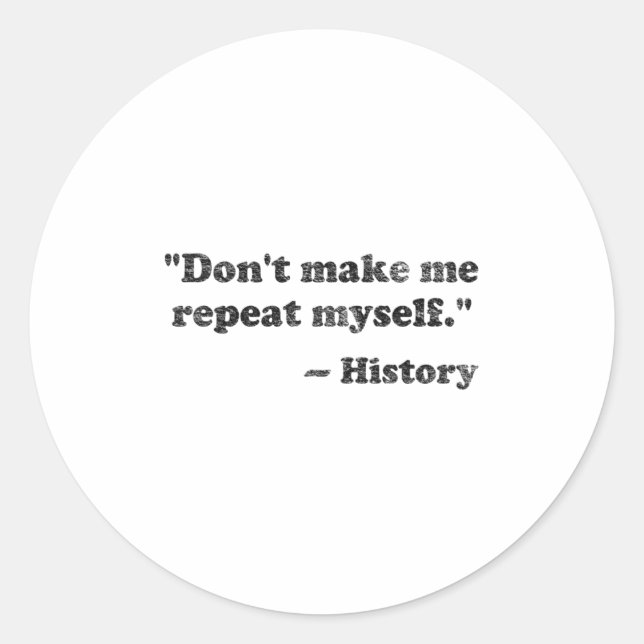 Dont Let Me Repeat Myself History 1  Classic Round Sticker (Front)