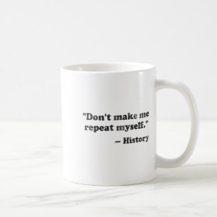 Dont Let Me Repeat Myself History 1  Coffee Mug